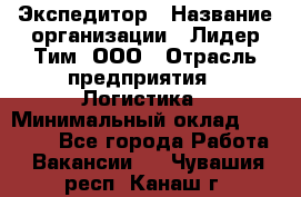 Экспедитор › Название организации ­ Лидер Тим, ООО › Отрасль предприятия ­ Логистика › Минимальный оклад ­ 13 000 - Все города Работа » Вакансии   . Чувашия респ.,Канаш г.